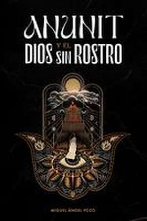 Anunit y el dios sin rostro de Miguel Ángel Pozo Plumed