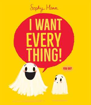 I Want Everything! de Sophy Henn