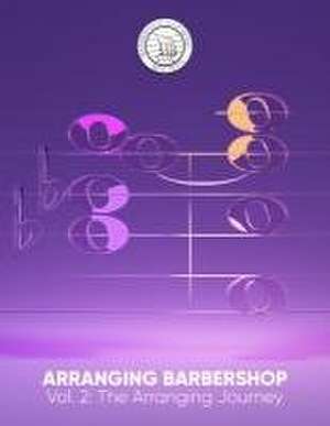 Arranging Barbershop, Vol. 2: The Arranging Journey de Barbershop Harmony Society