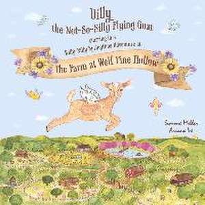 Dilly the Not So Silly Flying Goat: A Willy-Nilly Springtime Adventure at the Farm at Wolf Pine Hollow de Simone Miller