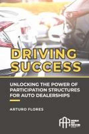 Driving Success: Unlocking the Power of Participation Structures for Auto Dealerships de Arturo Flores