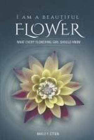 I Am a Beautiful Flower, What Every Flowering Girl Should Know de Marlo E. Ettien