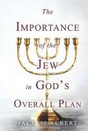 The Importance of the Jew in God's Overall Plan de Jack A. Albert