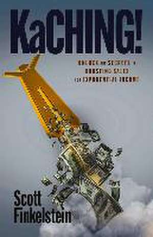 Kaching!: Unlock the Secrets to Boosting Sales for Exponential Income de Scott Finkelstein