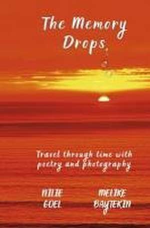 The Memory Drops: Travel Through Time with Poetry and Photography de Nilie Goel