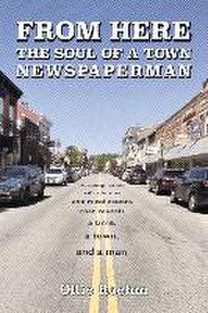 From Here: The Soul of a Town Newspaperman de Ollie Roehm