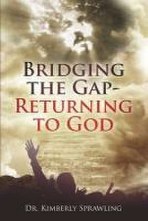 Bridging the Gap: Returning to God de Kimberly Sprawling