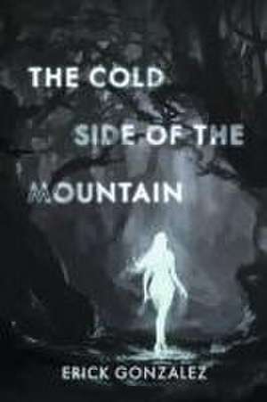 The Cold Side of the Mountain de Erick Gonzalez