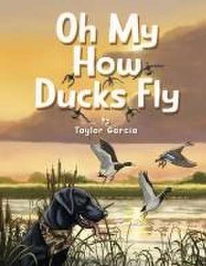 Oh My How Ducks Fly de Taylor Garcia