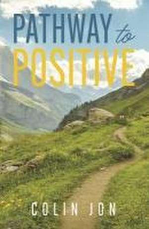 Pathway to Positive de Colin Jon