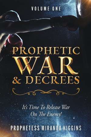 Prophetic War and Decrees: It's Time to Release War on the Enemy! de Prophetess Miranda Higgins