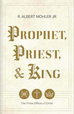 Prophet, Priest, & King de R Albert Mohler Jr