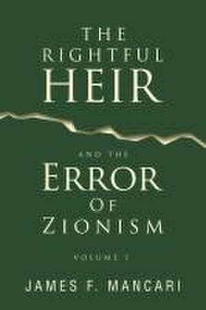 THE RIGHTFUL HEIR And The Error Of Zionism de James F. Mancari