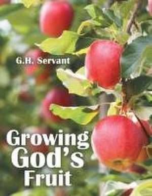 Growing God's Fruit de G. H. Servant