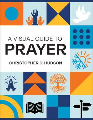 Visual Guide to Prayer de Christopher D. Hudson