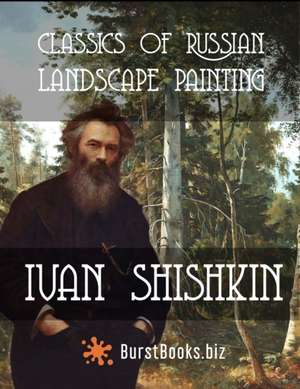 Classics of Russian Landscape Painting Ivan Shishkin de Burst Books