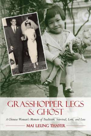 Grasshopper Legs & Ghost: A Chinese Woman's Memoir of Tradition, Survival, Love, and Loss de Mai Leung Thayer