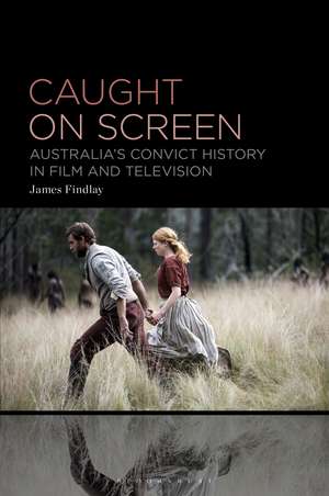 Caught on Screen: Australia’s Convict History in Film and Television de James Findlay