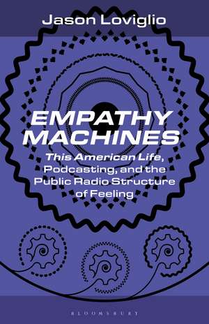 Empathy Machines: This American Life, Podcasting, and the Public Radio Structure of Feeling de Professor Jason Loviglio