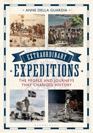Extraordinary Expeditions: The People and Journeys That Changed History de Anne Della Guardia