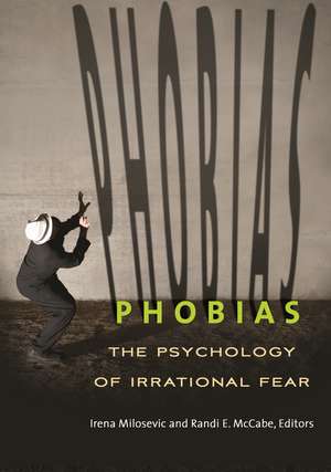 Phobias: The Psychology of Irrational Fear de Irena Milosevic Ph.D.