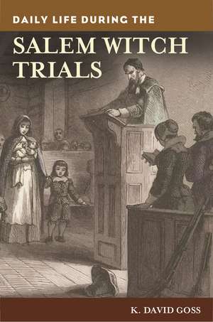 Daily Life during the Salem Witch Trials de K. David Goss