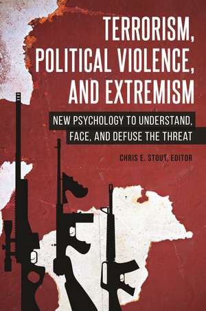 Terrorism, Political Violence, and Extremism: New Psychology to Understand, Face, and Defuse the Threat de Chris E. Stout Ph.D.