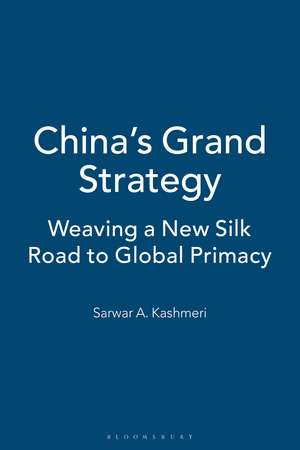 China's Grand Strategy: Weaving a New Silk Road to Global Primacy de Sarwar A. Kashmeri