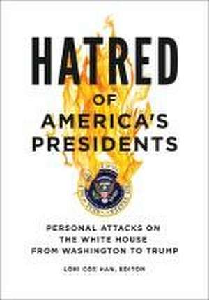 Hatred of America's Presidents: Personal Attacks on the White House from Washington to Trump de Lori Cox Han