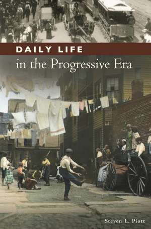 Daily Life in the Progressive Era de Steven L. Piott