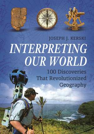 Interpreting Our World: 100 Discoveries That Revolutionized Geography de Joseph J. Kerski