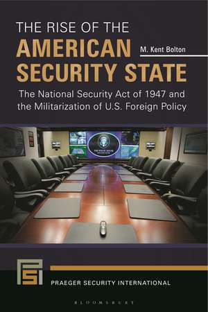 The Rise of the American Security State: The National Security Act of 1947 and the Militarization of U.S. Foreign Policy de M. Kent Bolton