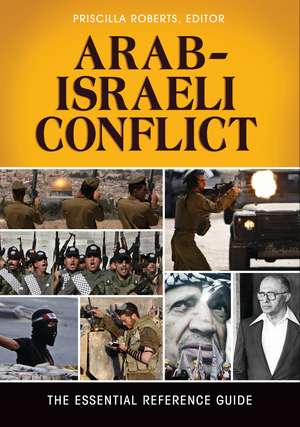 Arab-Israeli Conflict: The Essential Reference Guide de Priscilla Roberts