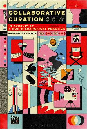 Collaborative Curation: In Pursuit of a Non-Hierarchical Practice de Dr. Justine Atkinson