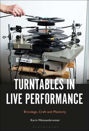 Turntables in Live Performance: Bricolage, Craft and Plasticity de Dr. Karin Weissenbrunner