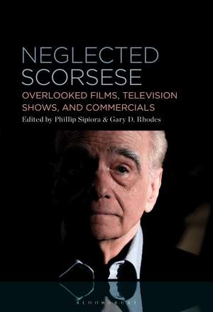Neglected Scorsese: Overlooked Films, Television Shows, and Commercials de Phillip Sipiora