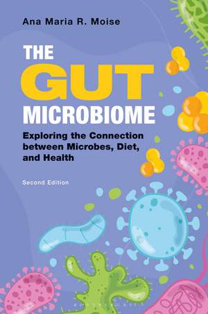 The Gut Microbiome: Exploring the Connection between Microbes, Diet, and Health de Ana Maria R. Moise
