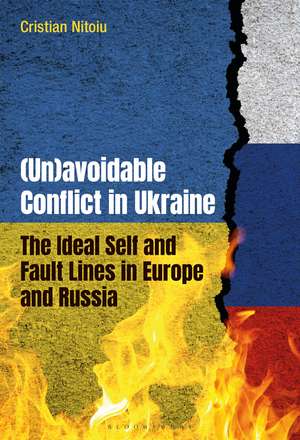 (Un)avoidable Conflict in Ukraine: The Ideal Self and Fault Lines in Europe and Russia de Dr. Cristian Nitoiu