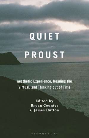 Quiet Proust: Aesthetic Experience, Reading the Virtual, and Thinking out of Time de Dr. Bryan Counter