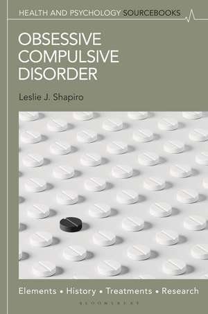 Obsessive Compulsive Disorder: Elements, History, Treatments, and Research de Leslie J. Shapiro