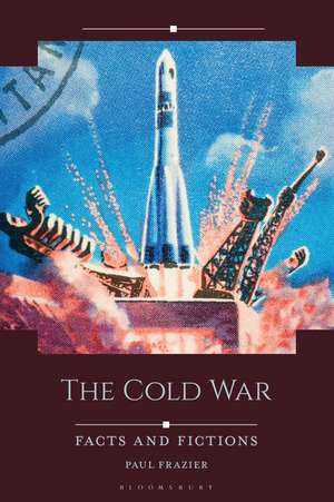 The Cold War: Facts and Fictions de Paul Frazier