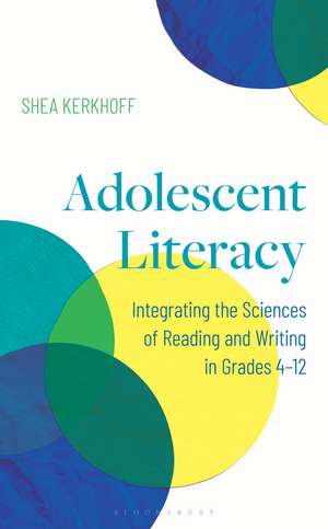 Adolescent Literacy: Integrating the Sciences of Reading and Writing in Grades 4-12 de Shea Kerkhoff