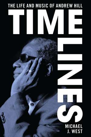 Time Lines: The Life and Music of Andrew Hill de Michael J. West