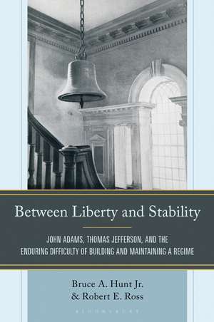 Between Liberty and Stability: John Adams, Thomas Jefferson, and the Enduring Difficulty of Building and Maintaining a Regime de Bruce A. Hunt, Jr.