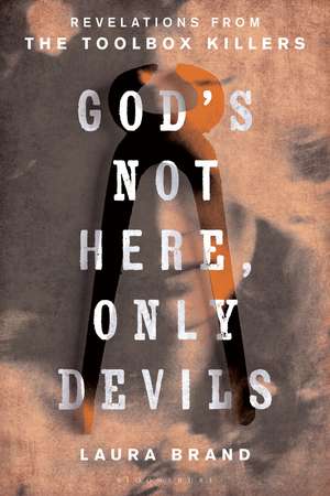 God’s Not Here, Only Devils: Revelations from the Toolbox Killers de Laura Brand