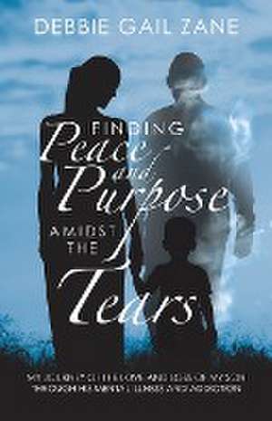 Finding Peace and Purpose Amidst the Tears de Debbie Gail Zane