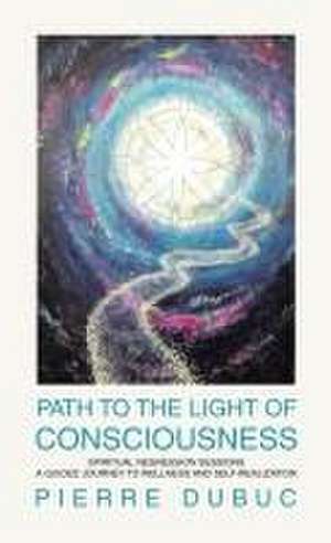 Path to the Light of Consciousness de Pierre Dubuc