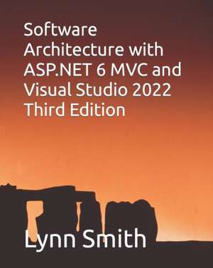 Software Architecture with ASP.NET 6 MVC and Visual Studio 2022 Third Edition de Lynn Smith