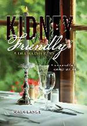 Kidney Friendly- A True Success Story: A memoir of food, courage and hope de Mala Lange