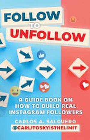 Follow To Unfollow de Carlos A. Salguero